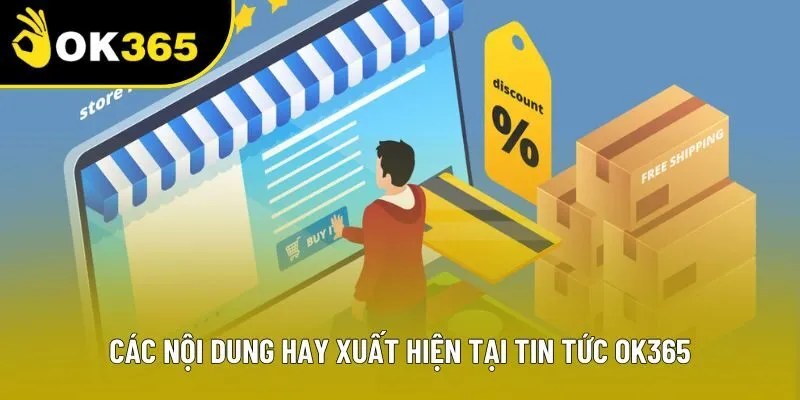 Các nội dung hay xuất hiện tại tin tức OK365