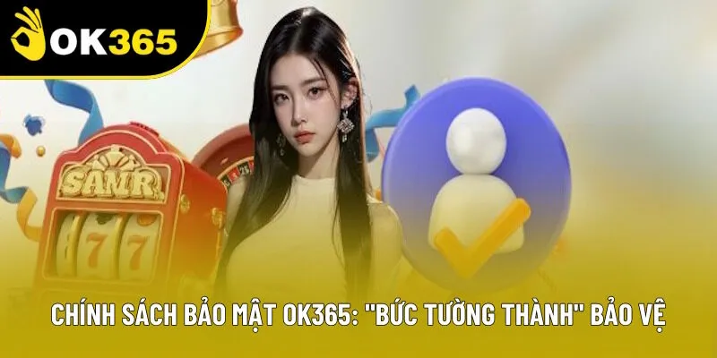 Chính Sách Bảo Mật OK365: "Bức Tường Thành" Bảo Vệ Dữ Liệu