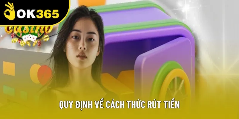 Quy định liên quan đến cách thức rút tiền
