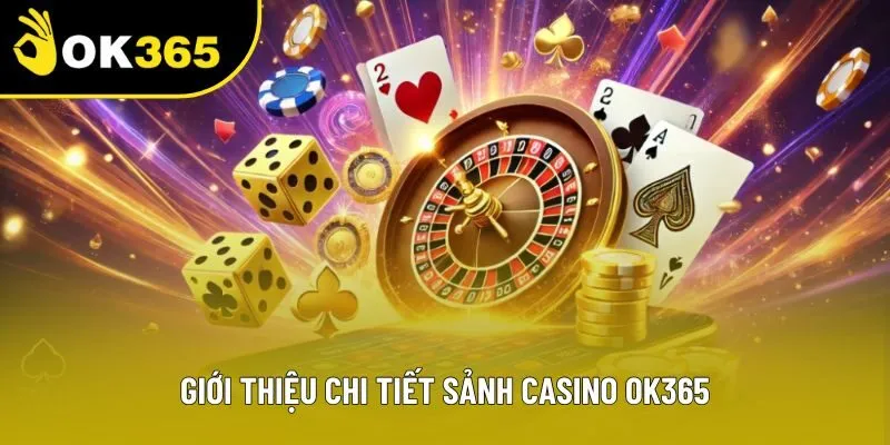 Giới thiệu chi tiết sảnh casino OK365