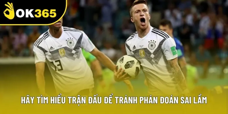 Hãy tìm hiểu trận đấu để tránh phán đoán sai lầm