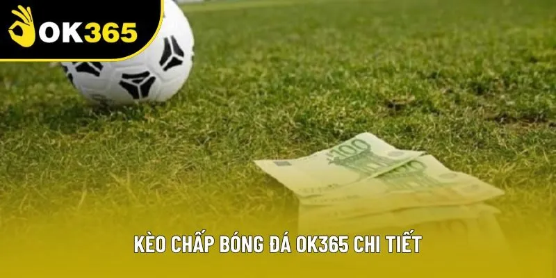 Kèo chấp bóng đá OK365 chi tiết