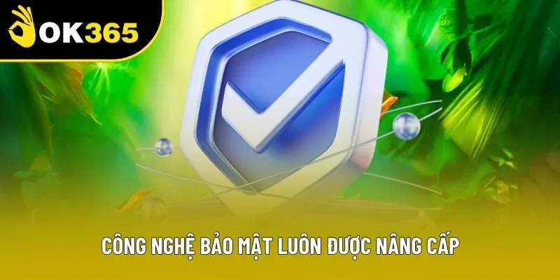 Công nghệ bảo mật luôn được nâng cấp